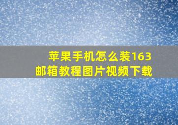 苹果手机怎么装163邮箱教程图片视频下载