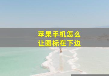 苹果手机怎么让图标在下边