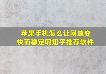 苹果手机怎么让网速变快而稳定呢知乎推荐软件