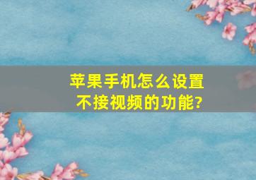 苹果手机怎么设置不接视频的功能?