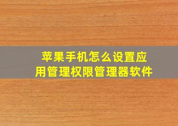 苹果手机怎么设置应用管理权限管理器软件