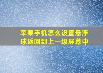 苹果手机怎么设置悬浮球返回到上一级屏幕中