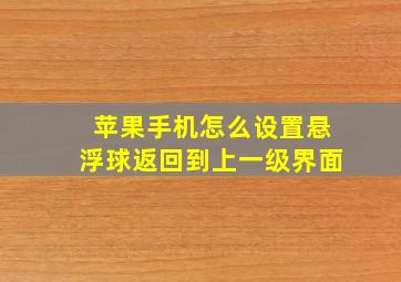 苹果手机怎么设置悬浮球返回到上一级界面