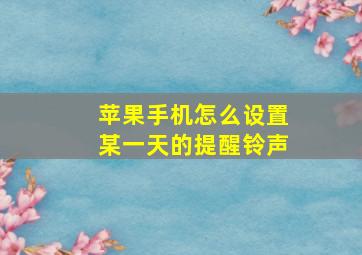 苹果手机怎么设置某一天的提醒铃声