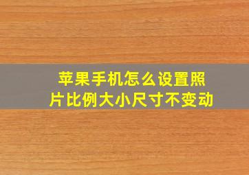 苹果手机怎么设置照片比例大小尺寸不变动