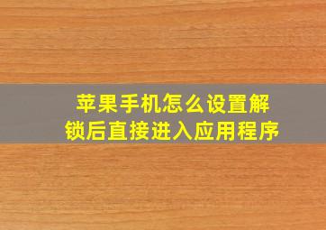 苹果手机怎么设置解锁后直接进入应用程序