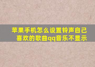 苹果手机怎么设置铃声自己喜欢的歌曲qq音乐不显示