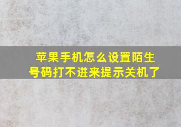 苹果手机怎么设置陌生号码打不进来提示关机了