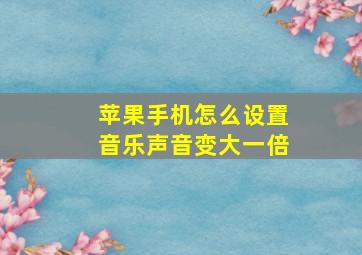 苹果手机怎么设置音乐声音变大一倍