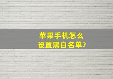 苹果手机怎么设置黑白名单?