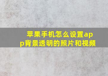 苹果手机怎么设置app背景透明的照片和视频