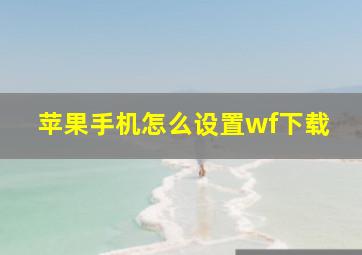 苹果手机怎么设置wf下载