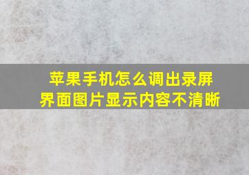 苹果手机怎么调出录屏界面图片显示内容不清晰