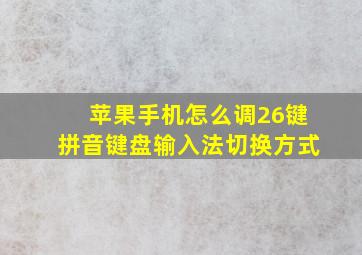 苹果手机怎么调26键拼音键盘输入法切换方式