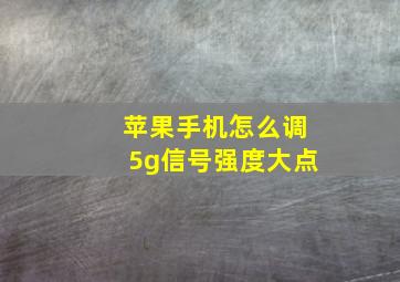 苹果手机怎么调5g信号强度大点