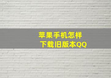 苹果手机怎样下载旧版本QQ