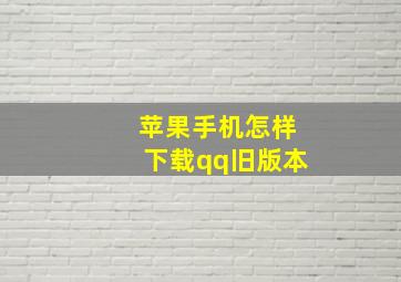 苹果手机怎样下载qq旧版本