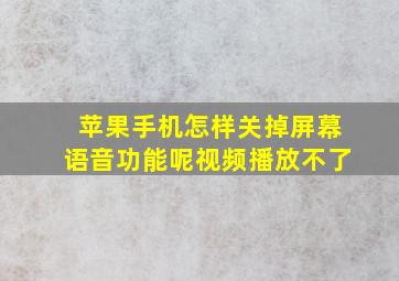 苹果手机怎样关掉屏幕语音功能呢视频播放不了