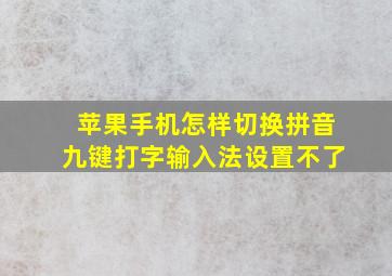 苹果手机怎样切换拼音九键打字输入法设置不了