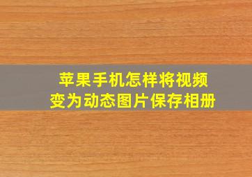 苹果手机怎样将视频变为动态图片保存相册