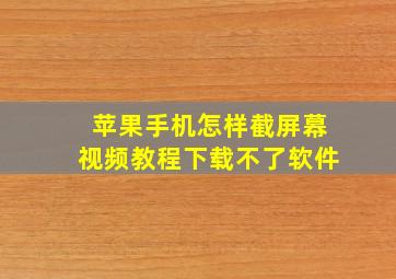 苹果手机怎样截屏幕视频教程下载不了软件