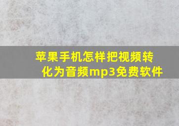 苹果手机怎样把视频转化为音频mp3免费软件