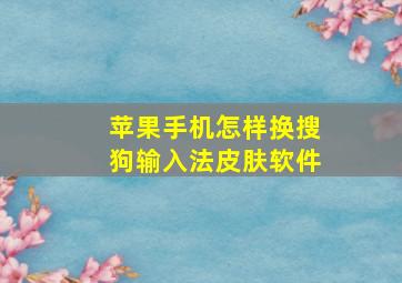 苹果手机怎样换搜狗输入法皮肤软件