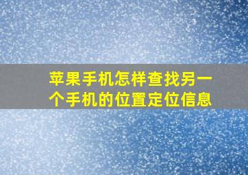 苹果手机怎样查找另一个手机的位置定位信息