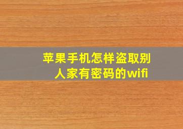 苹果手机怎样盗取别人家有密码的wifi