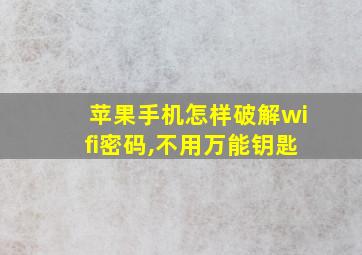 苹果手机怎样破解wifi密码,不用万能钥匙