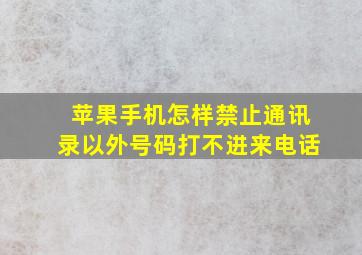 苹果手机怎样禁止通讯录以外号码打不进来电话