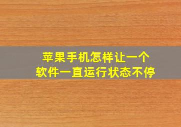 苹果手机怎样让一个软件一直运行状态不停