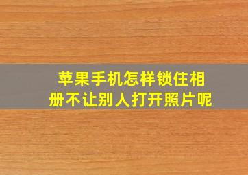 苹果手机怎样锁住相册不让别人打开照片呢