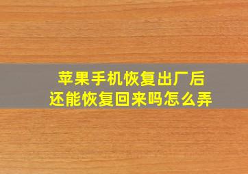 苹果手机恢复出厂后还能恢复回来吗怎么弄