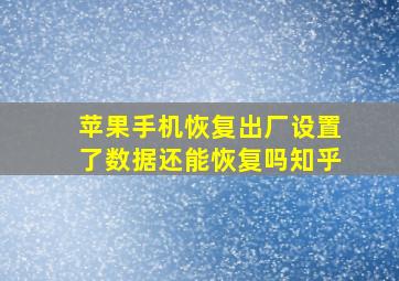 苹果手机恢复出厂设置了数据还能恢复吗知乎