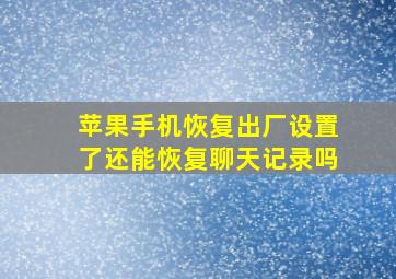 苹果手机恢复出厂设置了还能恢复聊天记录吗