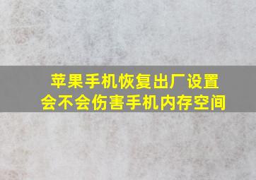 苹果手机恢复出厂设置会不会伤害手机内存空间