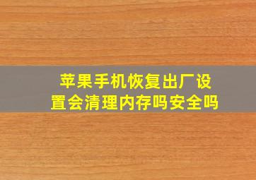 苹果手机恢复出厂设置会清理内存吗安全吗