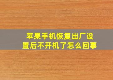 苹果手机恢复出厂设置后不开机了怎么回事