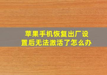 苹果手机恢复出厂设置后无法激活了怎么办