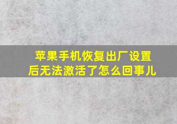 苹果手机恢复出厂设置后无法激活了怎么回事儿