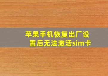 苹果手机恢复出厂设置后无法激活sim卡