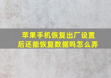 苹果手机恢复出厂设置后还能恢复数据吗怎么弄