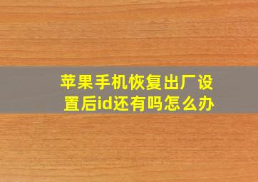 苹果手机恢复出厂设置后id还有吗怎么办