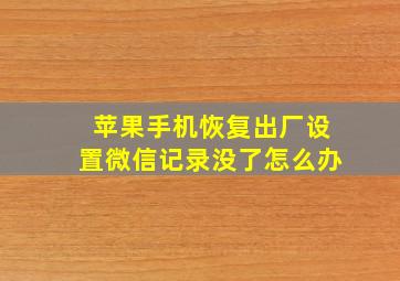 苹果手机恢复出厂设置微信记录没了怎么办