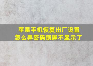 苹果手机恢复出厂设置怎么弄密码锁屏不显示了