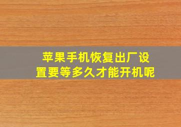 苹果手机恢复出厂设置要等多久才能开机呢