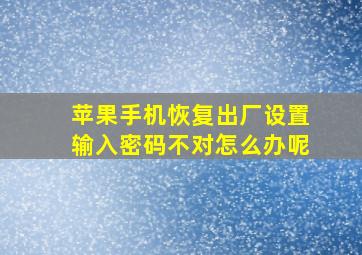 苹果手机恢复出厂设置输入密码不对怎么办呢