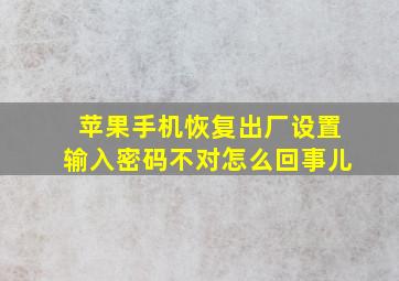 苹果手机恢复出厂设置输入密码不对怎么回事儿