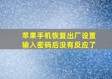 苹果手机恢复出厂设置输入密码后没有反应了